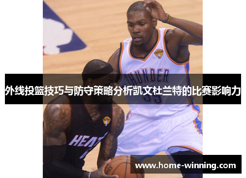 外线投篮技巧与防守策略分析凯文杜兰特的比赛影响力