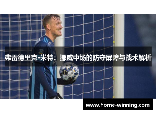 弗雷德里克·米特：挪威中场的防守屏障与战术解析