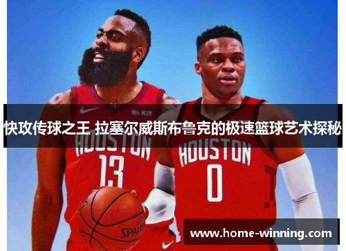 快攻传球之王 拉塞尔威斯布鲁克的极速篮球艺术探秘