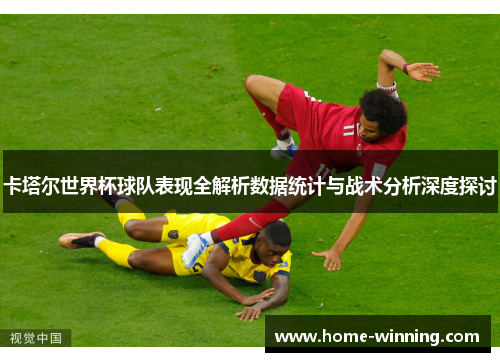 卡塔尔世界杯球队表现全解析数据统计与战术分析深度探讨