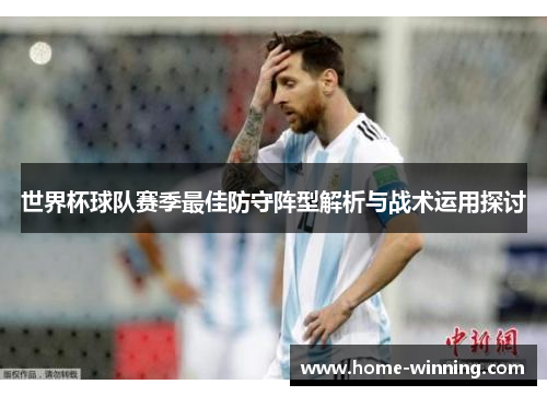 世界杯球队赛季最佳防守阵型解析与战术运用探讨