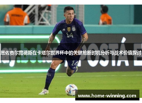 恩佐费尔南德斯在卡塔尔世界杯中的关键抢断时机分析与战术价值探讨