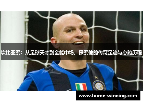 坎比亚索：从足球天才到全能中场，探索他的传奇足迹与心路历程