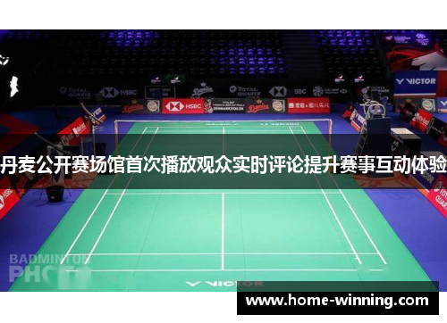 丹麦公开赛场馆首次播放观众实时评论提升赛事互动体验