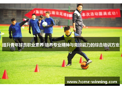 提升青年球员职业素养 培养专业精神与竞技能力的综合培训方案