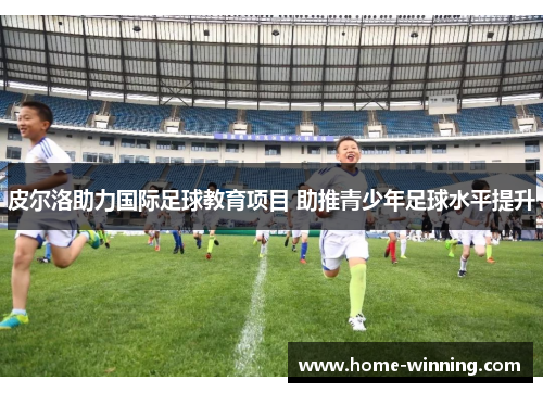 皮尔洛助力国际足球教育项目 助推青少年足球水平提升