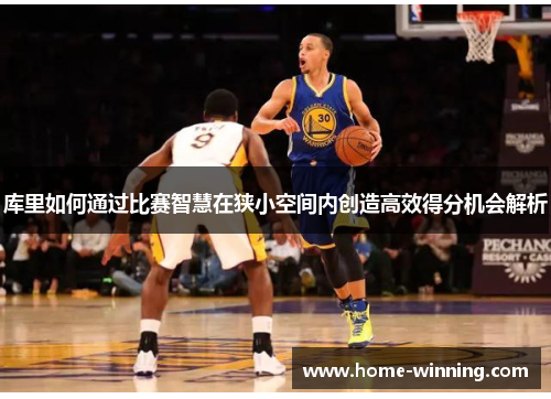 库里如何通过比赛智慧在狭小空间内创造高效得分机会解析