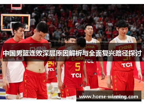 中国男篮连败深层原因解析与全面复兴路径探讨