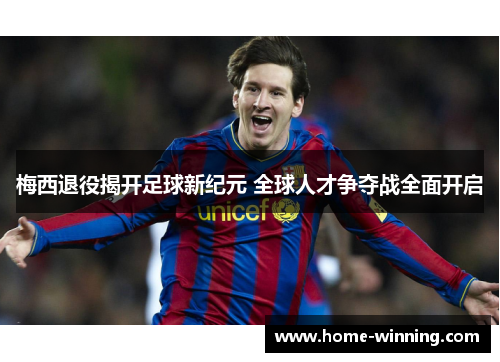 梅西退役揭开足球新纪元 全球人才争夺战全面开启