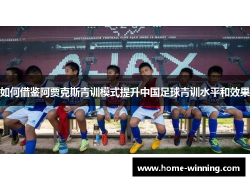 如何借鉴阿贾克斯青训模式提升中国足球青训水平和效果