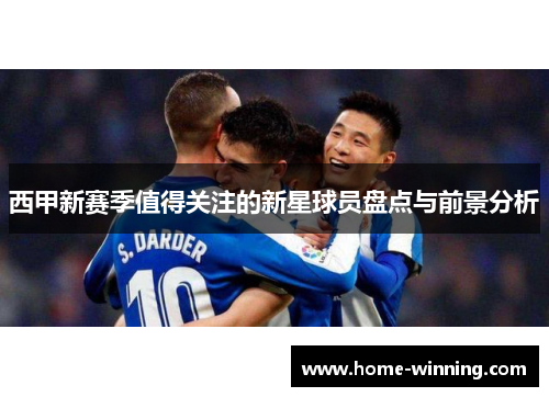 西甲新赛季值得关注的新星球员盘点与前景分析