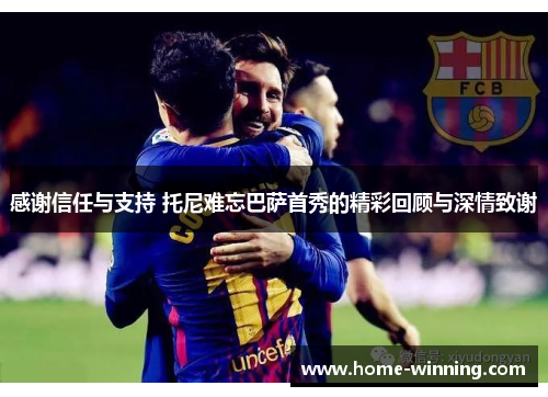 感谢信任与支持 托尼难忘巴萨首秀的精彩回顾与深情致谢