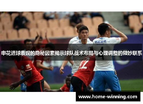 申花进球表现的隐秘因素揭示球队战术布局与心理调整的微妙联系